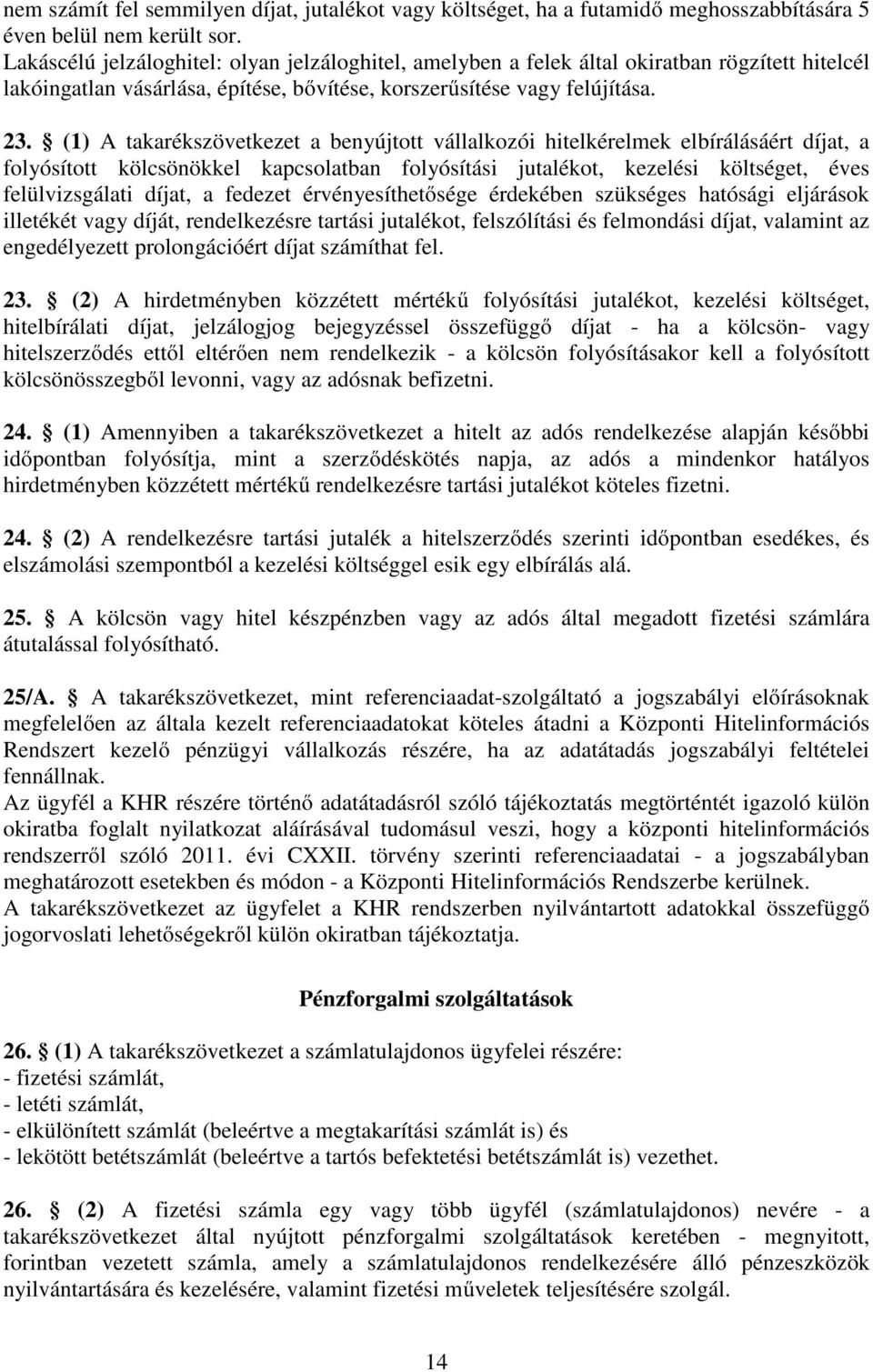 (1) A takarékszövetkezet a benyújtott vállalkozói hitelkérelmek elbírálásáért díjat, a folyósított kölcsönökkel kapcsolatban folyósítási jutalékot, kezelési költséget, éves felülvizsgálati díjat, a