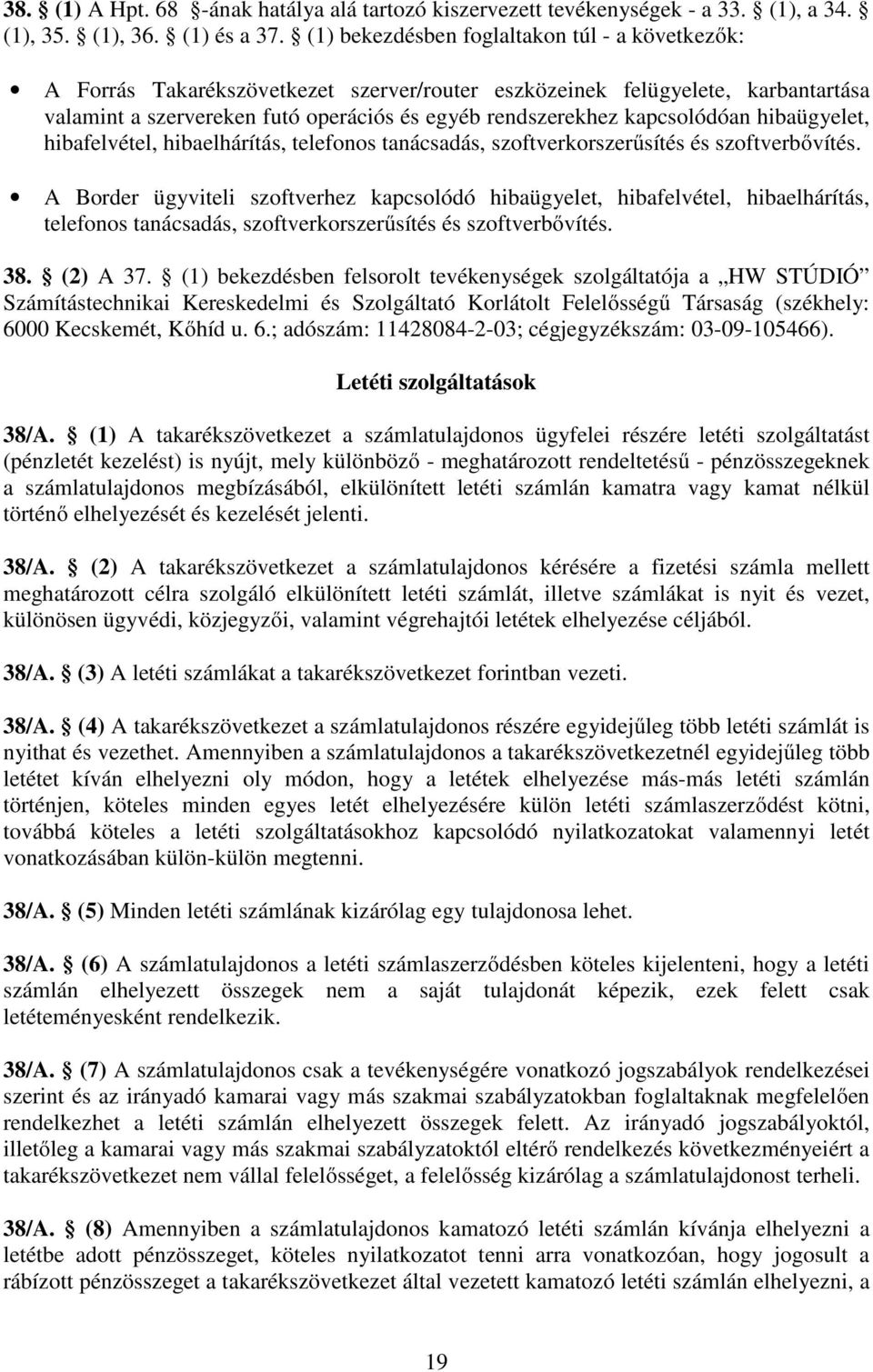 kapcsolódóan hibaügyelet, hibafelvétel, hibaelhárítás, telefonos tanácsadás, szoftverkorszerűsítés és szoftverbővítés.