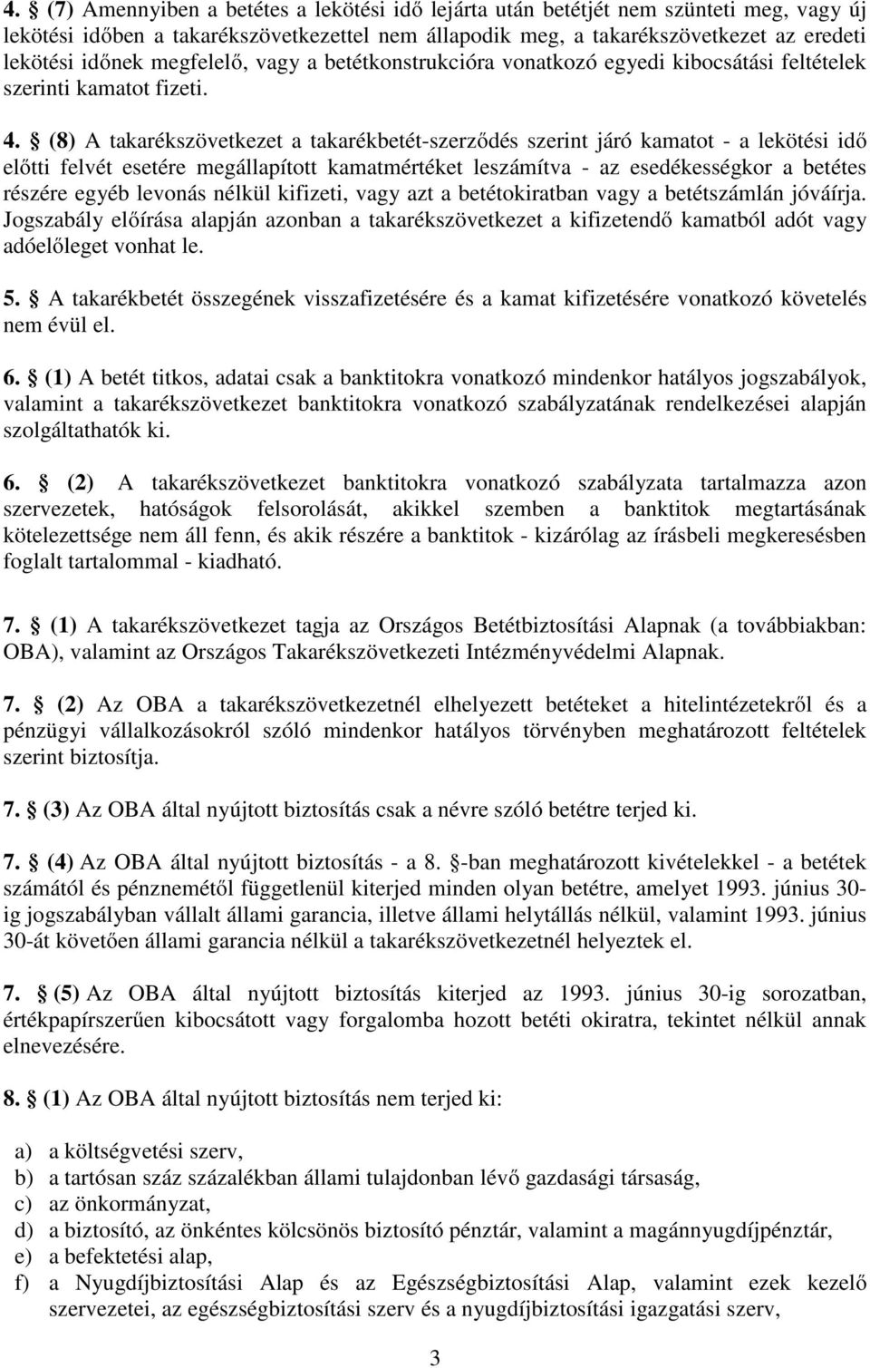 (8) A takarékszövetkezet a takarékbetét-szerződés szerint járó kamatot - a lekötési idő előtti felvét esetére megállapított kamatmértéket leszámítva - az esedékességkor a betétes részére egyéb