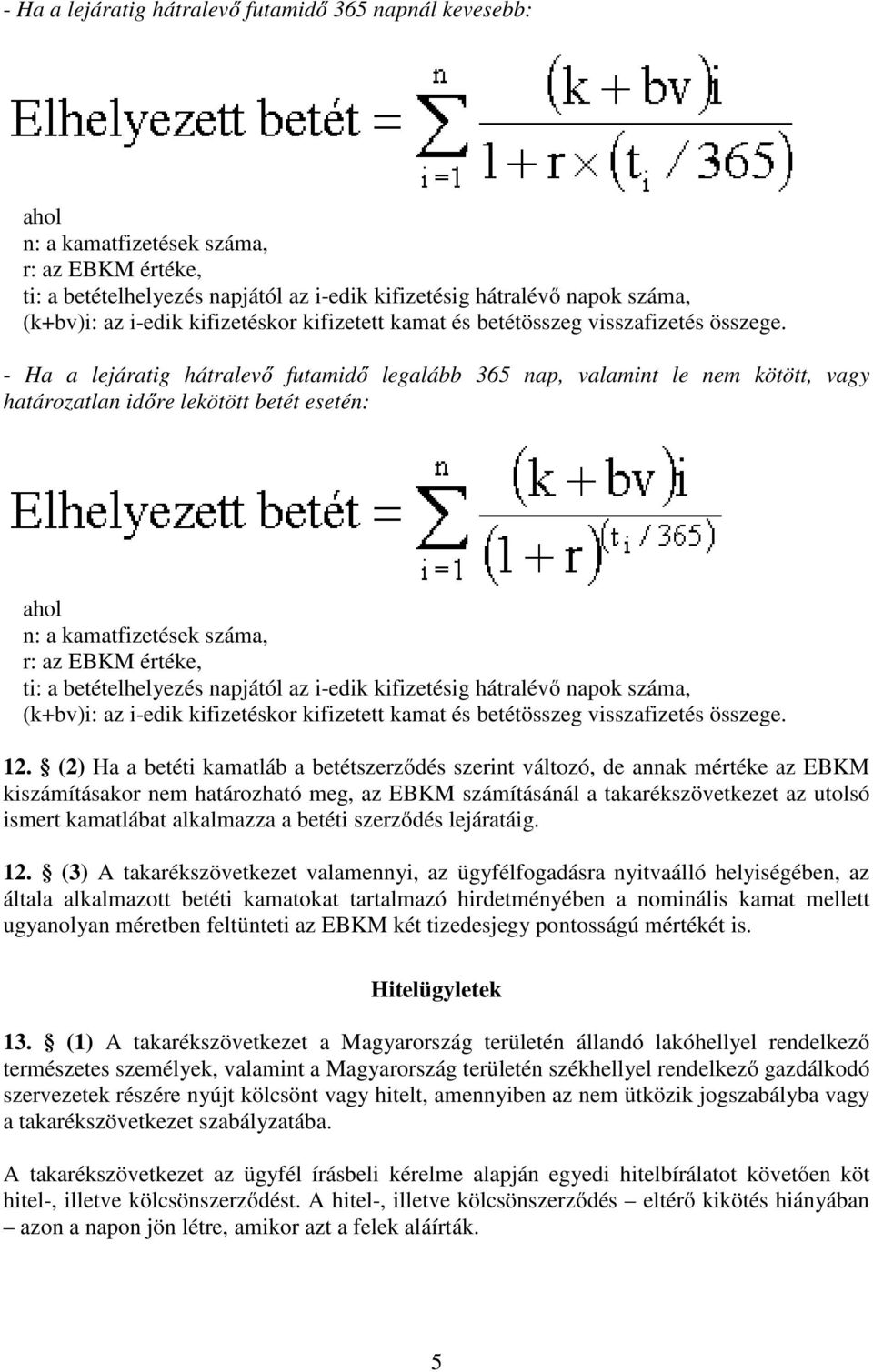 - Ha a lejáratig hátralevő futamidő legalább 365 nap, valamint le nem kötött, vagy határozatlan időre lekötött betét esetén: ahol n: a kamatfizetések száma, r: az EBKM értéke, ti: a betételhelyezés