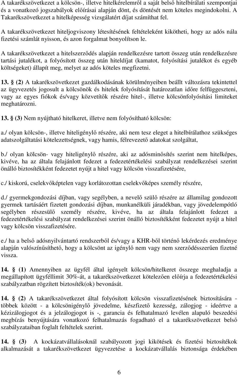 A takarékszövetkezet hiteljogviszony létesítésének feltételeként kikötheti, hogy az adós nála fizetési számlát nyisson, és azon forgalmat bonyolítson le.