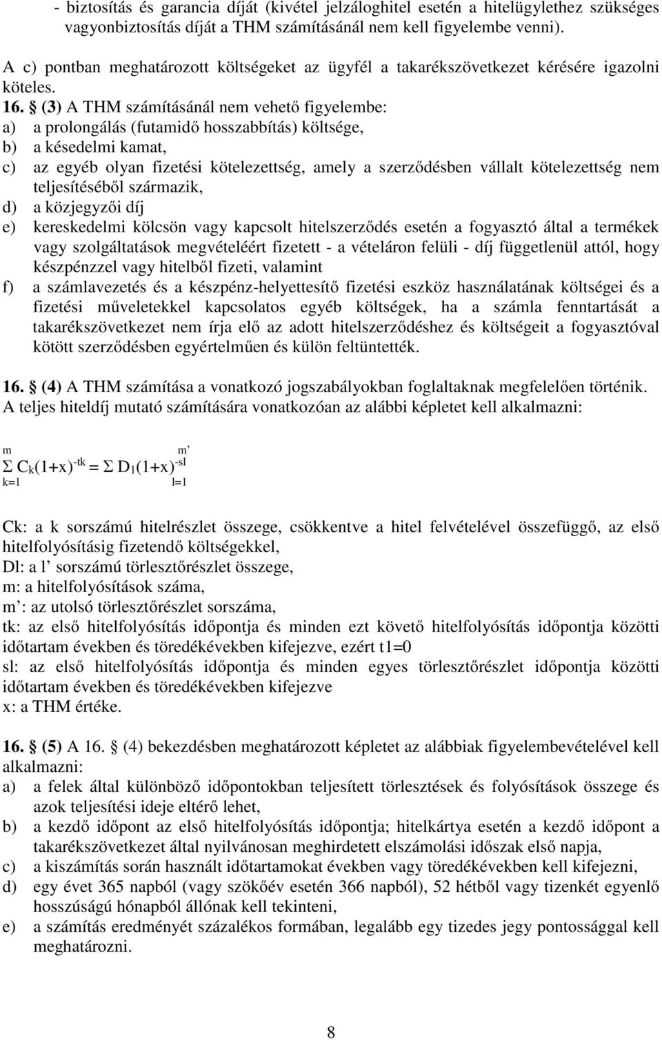 (3) A THM számításánál nem vehető figyelembe: a) a prolongálás (futamidő hosszabbítás) költsége, b) a késedelmi kamat, c) az egyéb olyan fizetési kötelezettség, amely a szerződésben vállalt