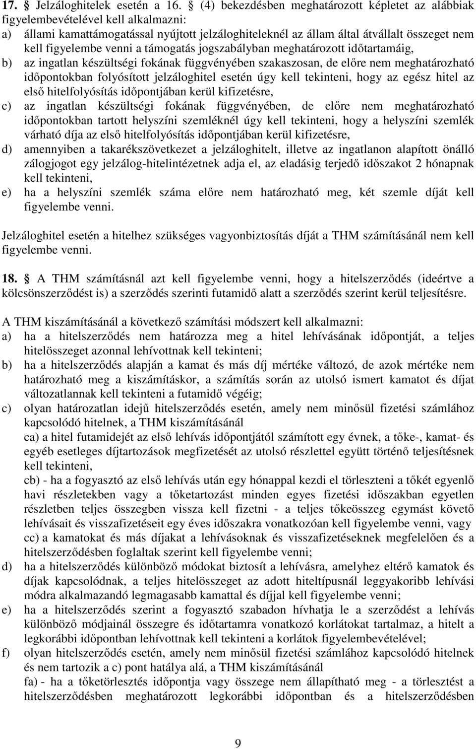 venni a támogatás jogszabályban meghatározott időtartamáig, b) az ingatlan készültségi fokának függvényében szakaszosan, de előre nem meghatározható időpontokban folyósított jelzáloghitel esetén úgy