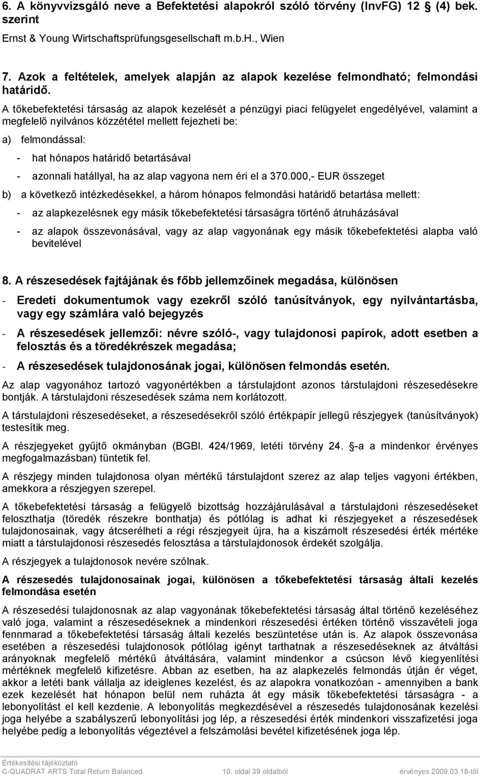 A tőkebefektetési társaság az alapok kezelését a pénzügyi piaci felügyelet engedélyével, valamint a megfelelő nyilvános közzététel mellett fejezheti be: a) felmondással: - hat hónapos határidő