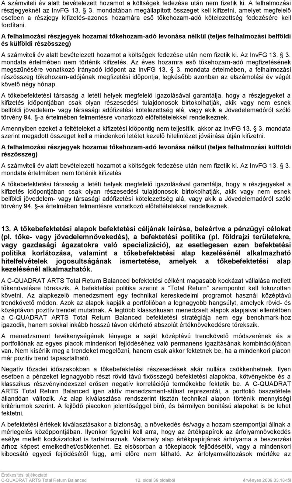 A felhalmozási részjegyek hozamai tőkehozam-adó levonása nélkül (teljes felhalmozási belföldi és külföldi részösszeg) A számviteli év alatt bevételezett hozamot a költségek fedezése után nem fizetik