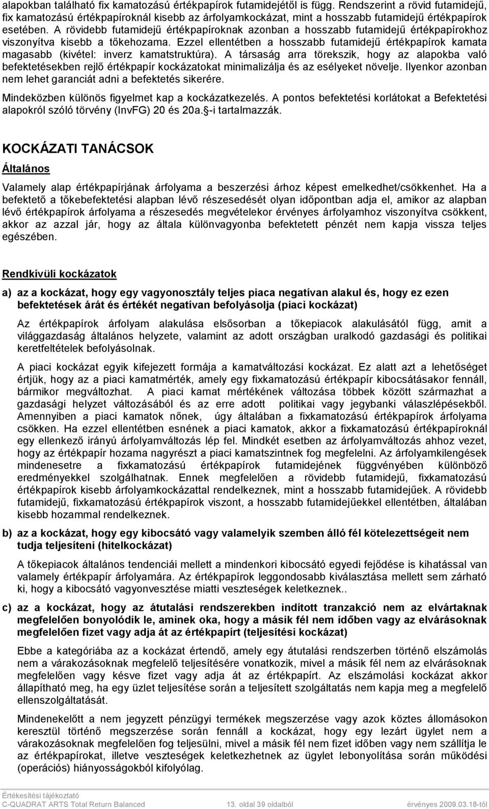 A rövidebb futamidejű értékpapíroknak azonban a hosszabb futamidejű értékpapírokhoz viszonyítva kisebb a tőkehozama.