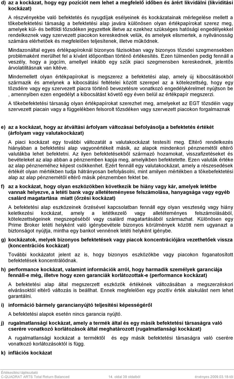 rendelkeznek vagy szervezett piacokon kereskednek velük, és amelyek elismertek, a nyilvánosság számára elérhetőek és megfelelően teljesítenek, illetve működnek.