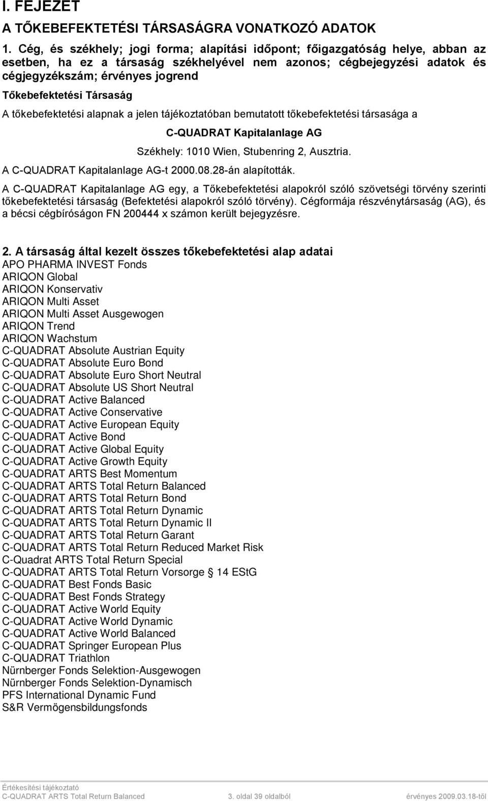 Tőkebefektetési Társaság A tőkebefektetési alapnak a jelen tájékoztatóban bemutatott tőkebefektetési társasága a C-QUADRAT Kapitalanlage AG Székhely: 1010 Wien, Stubenring 2, Ausztria.