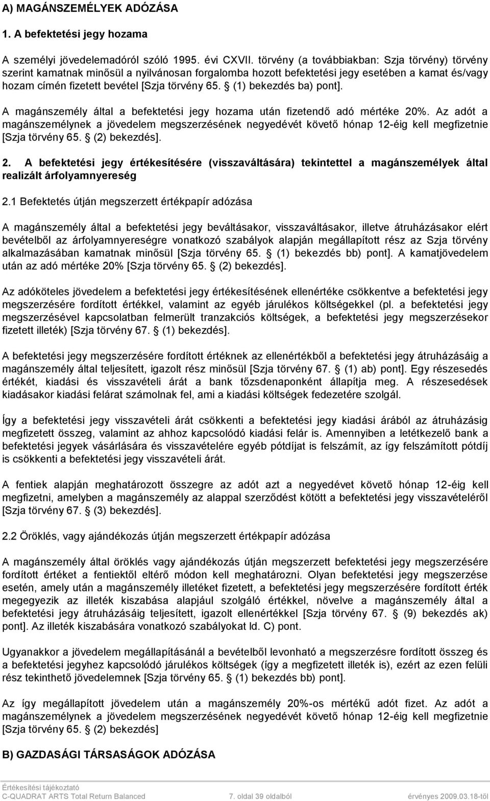 (1) bekezdés ba) pont]. A magánszemély által a befektetési jegy hozama után fizetendő adó mértéke 20%.