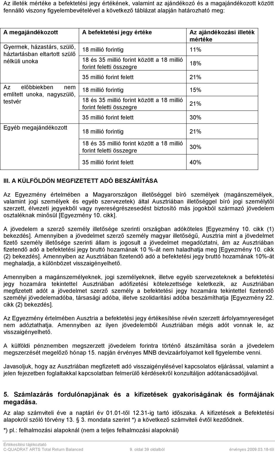 Egyéb megajándékozott 18 millió forintig 11% 18 és 35 millió forint között a 18 millió forint feletti összegre 18% 35 millió forint felett 21% 18 millió forintig 15% 18 és 35 millió forint között a