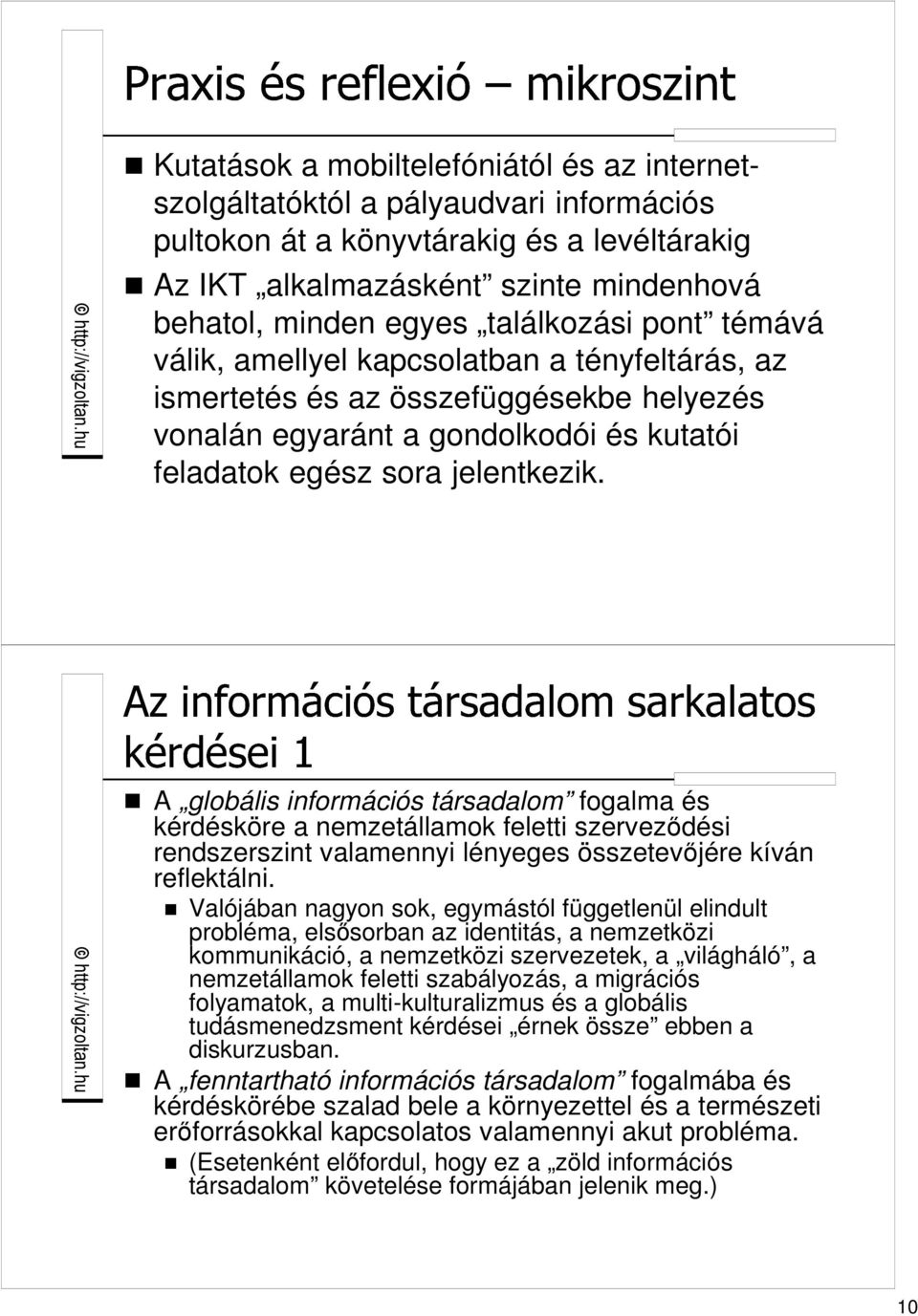 A globális információs társadalom fogalma és kérdésköre a nemzetállamok feletti szervezıdési rendszerszint valamennyi lényeges összetevıjére kíván reflektálni.