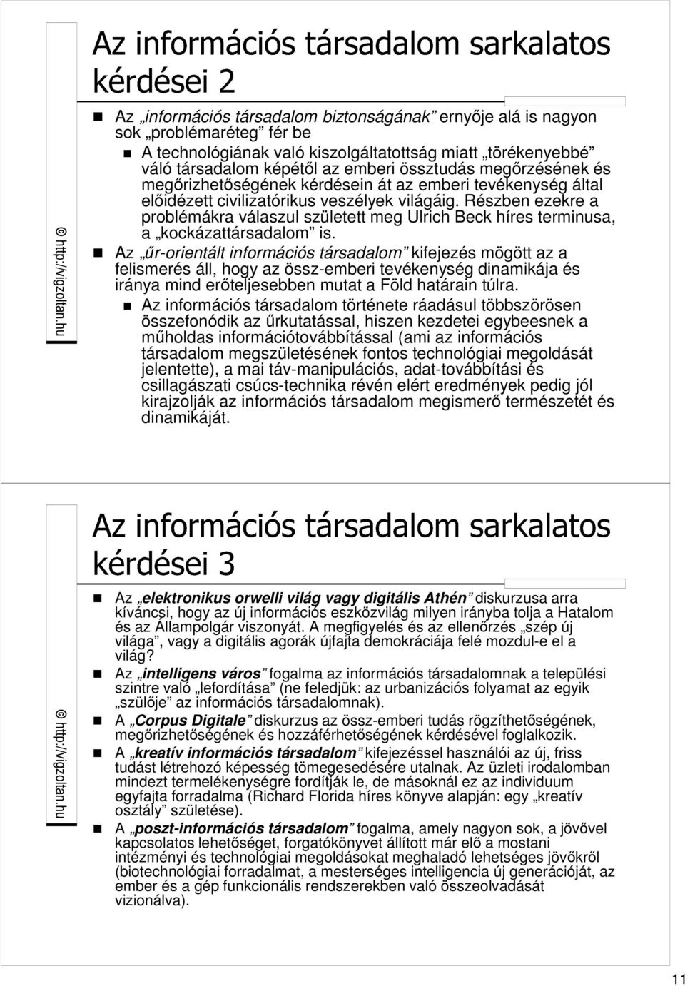 Részben ezekre a problémákra válaszul született meg Ulrich Beck híres terminusa, a kockázattársadalom is.