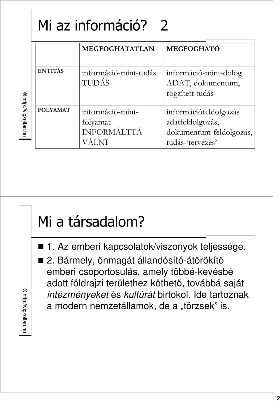 többé-kevésbé adott földrajzi területhez köthetı, továbbá saját