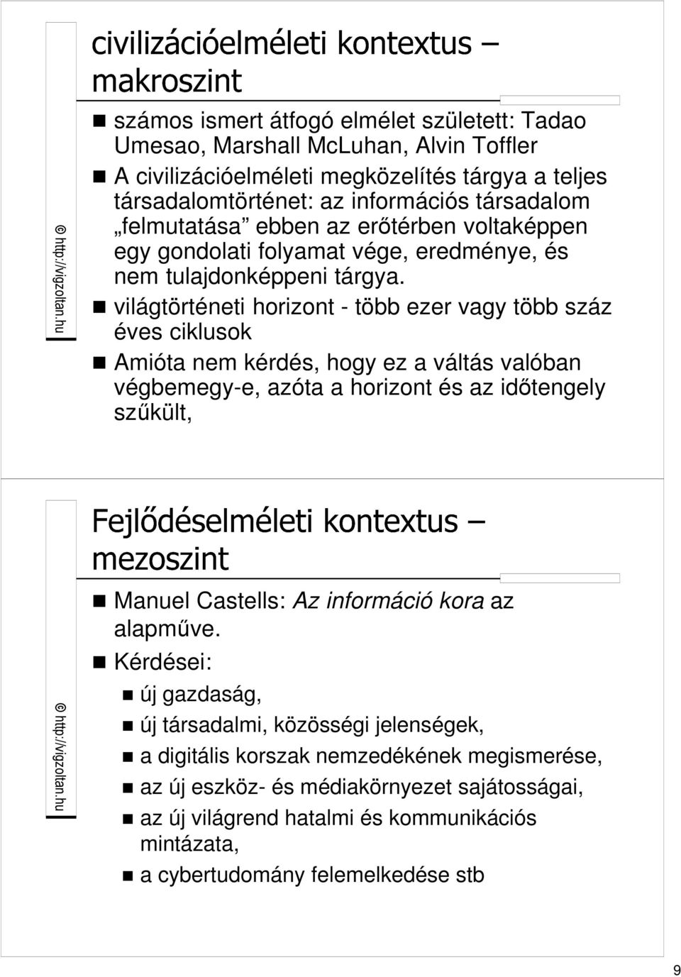 világtörténeti horizont - több ezer vagy több száz éves ciklusok Amióta nem kérdés, hogy ez a váltás valóban végbemegy-e, azóta a horizont és az idıtengely szőkült, Manuel Castells: Az