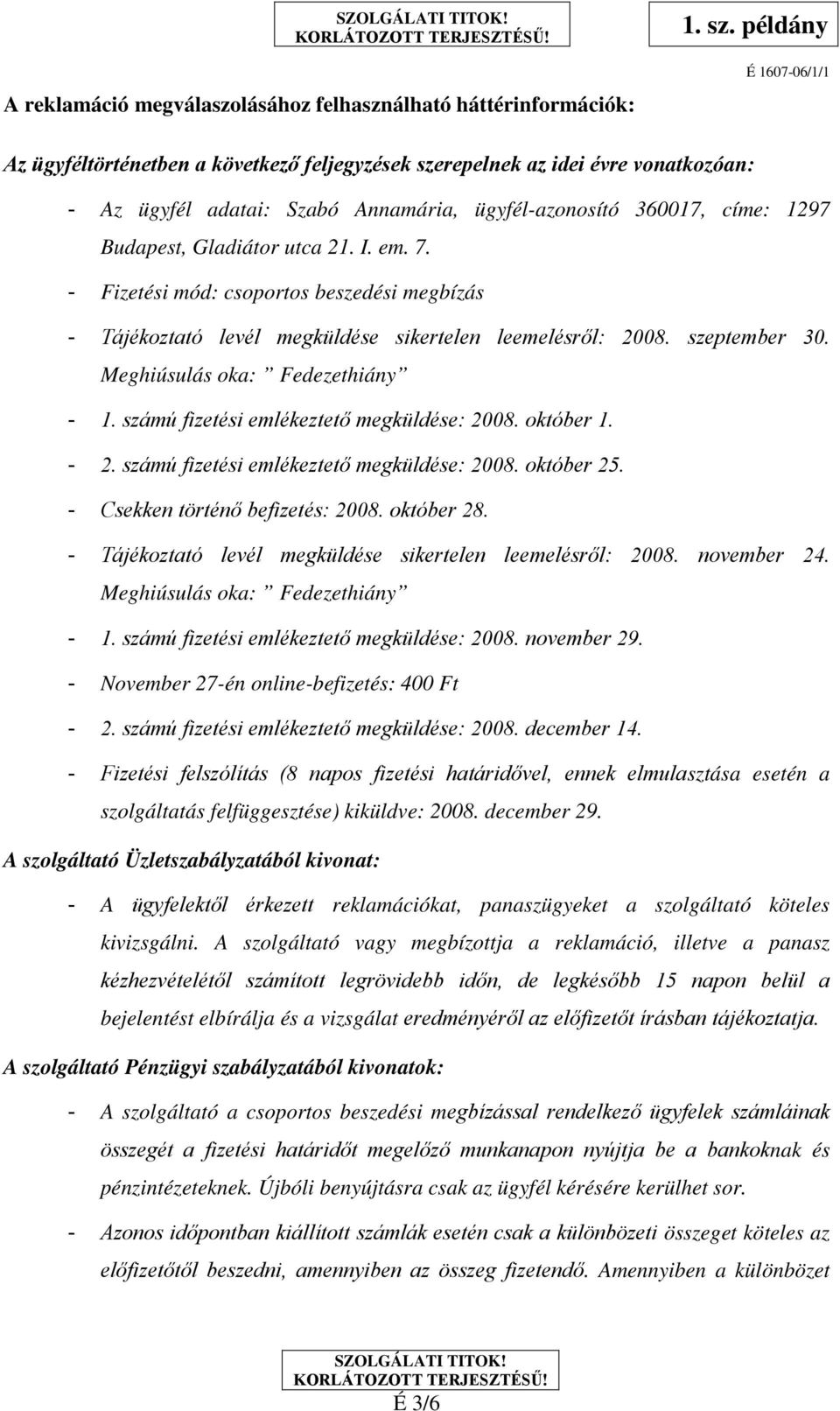 Meghiúsulás oka: Fedezethiány - 1. számú fizetési emlékeztető megküldése: 2008. október 1. - 2. számú fizetési emlékeztető megküldése: 2008. október 25. - Csekken történő befizetés: 2008. október 28.