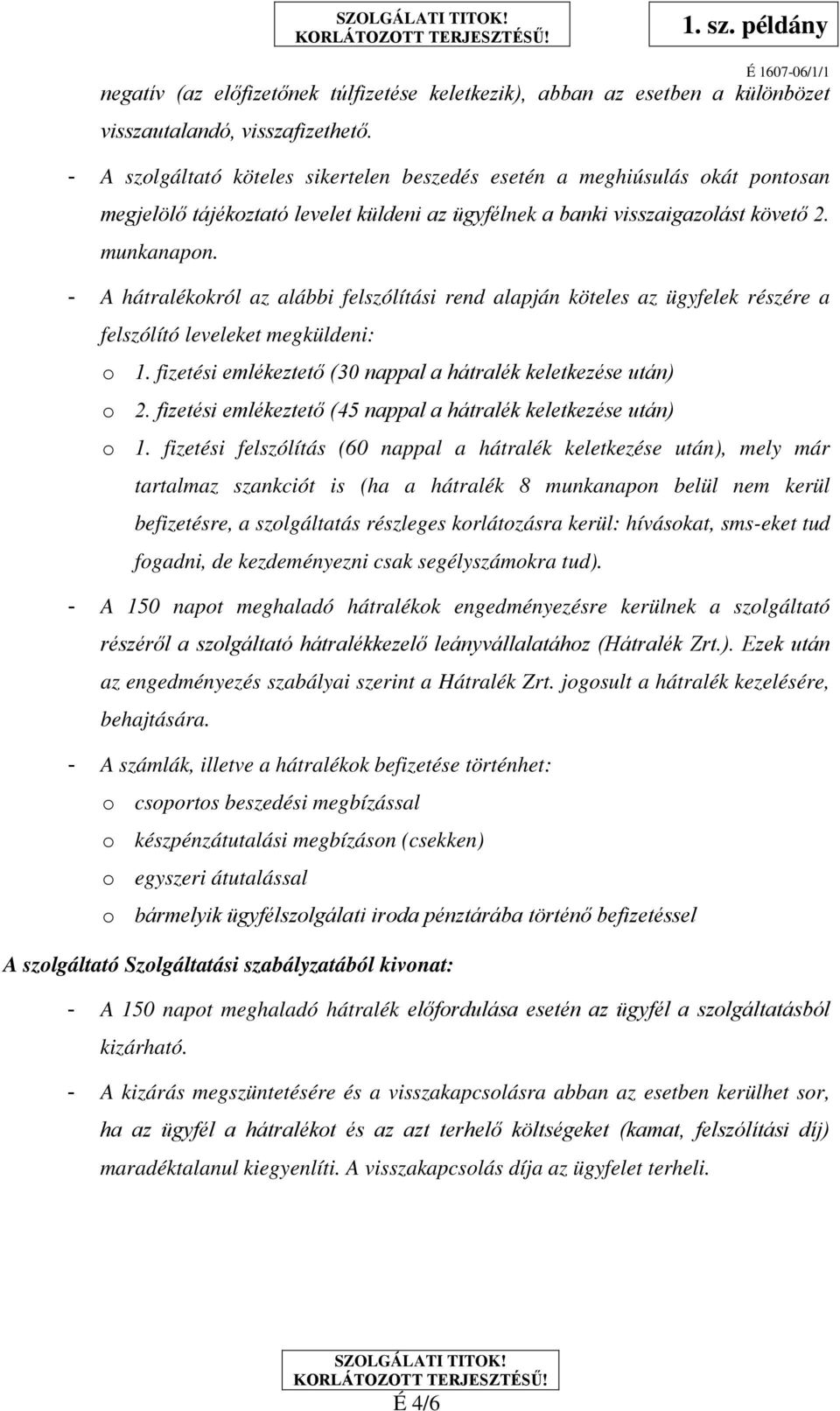 - A hátralékokról az alábbi felszólítási rend alapján köteles az ügyfelek részére a felszólító leveleket megküldeni: o 1. fizetési emlékeztető (30 nappal a hátralék keletkezése után) o 2.