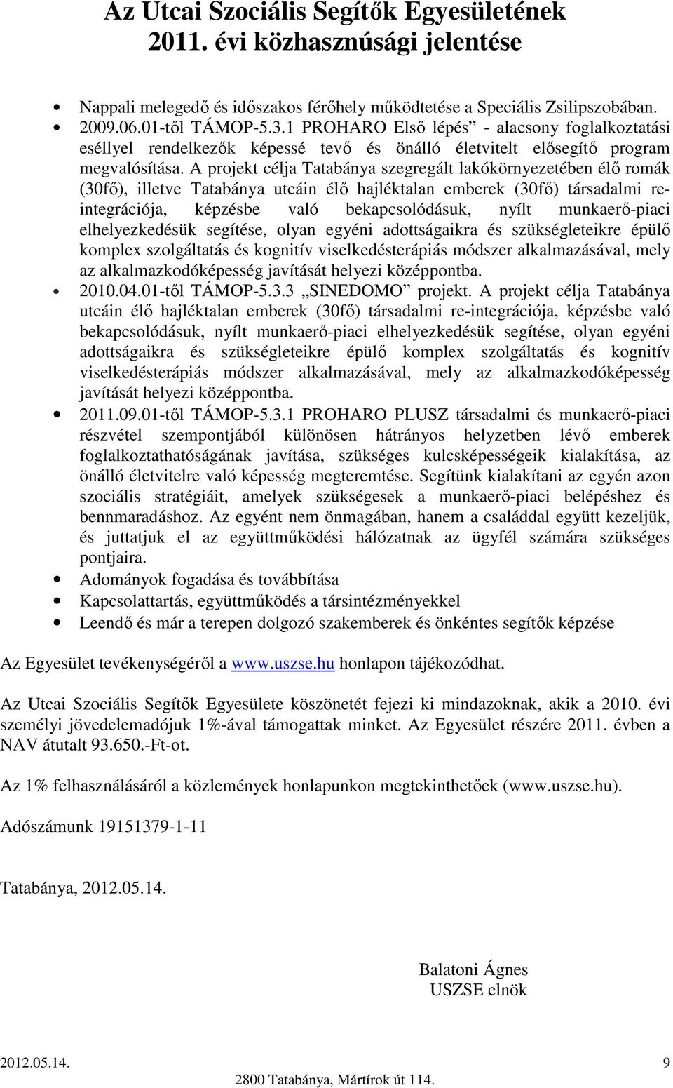 A projekt célja Tatabánya szegregált lakókörnyezetében élı romák (30fı), illetve Tatabánya utcáin élı hajléktalan emberek (30fı) társadalmi reintegrációja, képzésbe való bekapcsolódásuk, nyílt