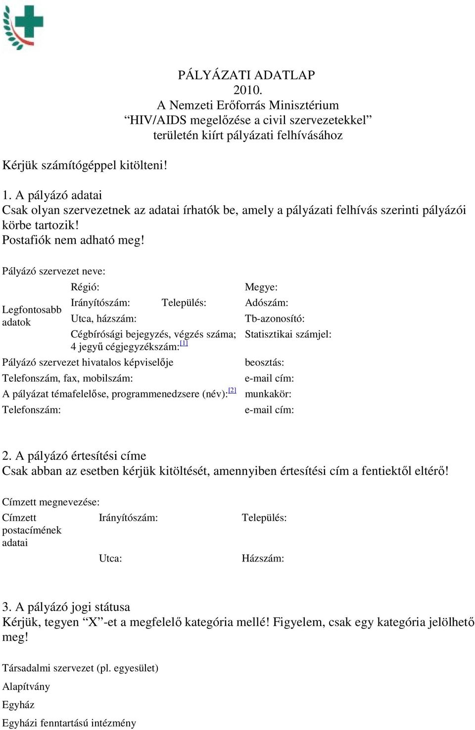 Pályázó szervezet neve: Legfontosabb adatok Régió: Megye: Irányítószám: Település: Adószám: Utca, házszám: Cégbírósági bejegyzés, végzés száma; 4 jegyő cégjegyzékszám: [1] Pályázó szervezet hivatalos