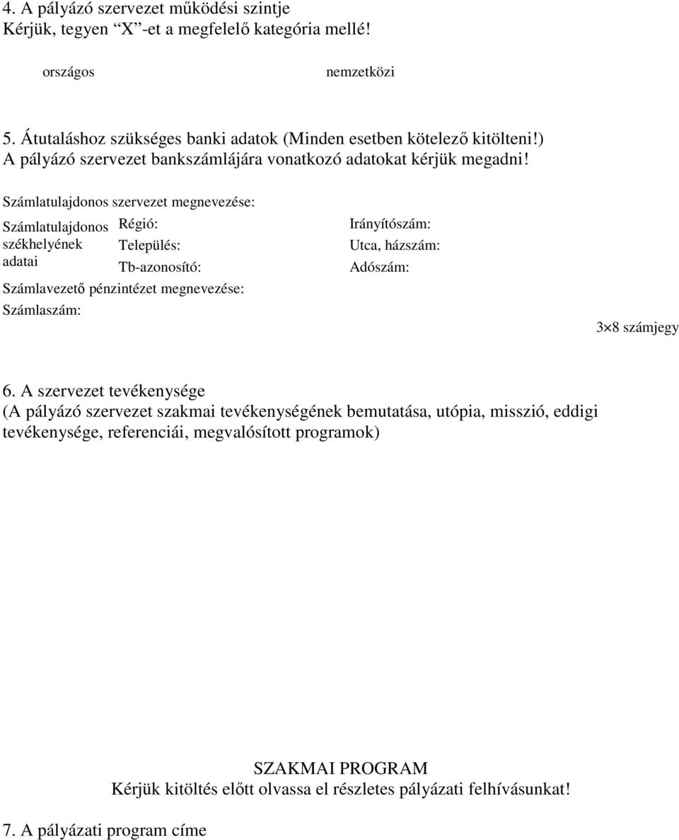 Számlatulajdonos szervezet megnevezése: Számlatulajdonos Régió: Irányítószám: székhelyének Település: Utca, házszám: adatai Tb-azonosító: Adószám: Számlavezetı pénzintézet megnevezése: