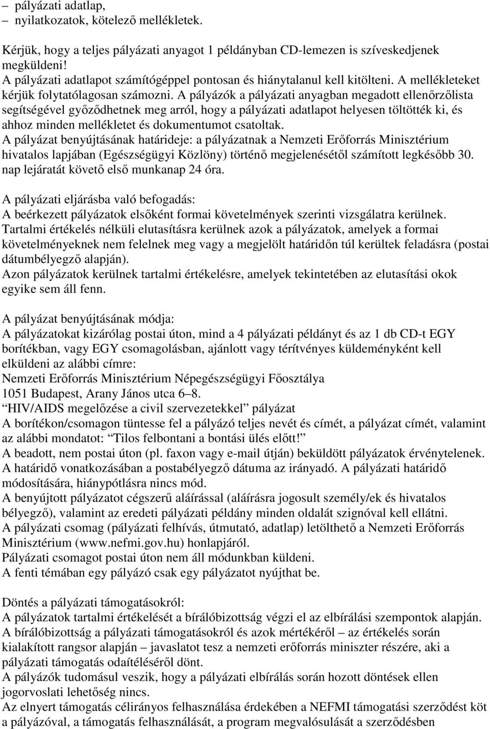 A pályázók a pályázati anyagban megadott ellenırzılista segítségével gyızıdhetnek meg arról, hogy a pályázati adatlapot helyesen töltötték ki, és ahhoz minden mellékletet és dokumentumot csatoltak.