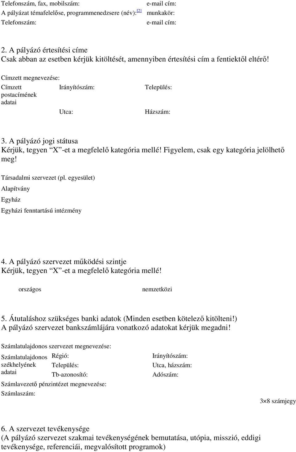 Címzett megnevezése: Címzett postacímének adatai Irányítószám: Utca: Település: Házszám: 3. A pályázó jogi státusa Kérjük, tegyen X -et a megfelelı kategória mellé!