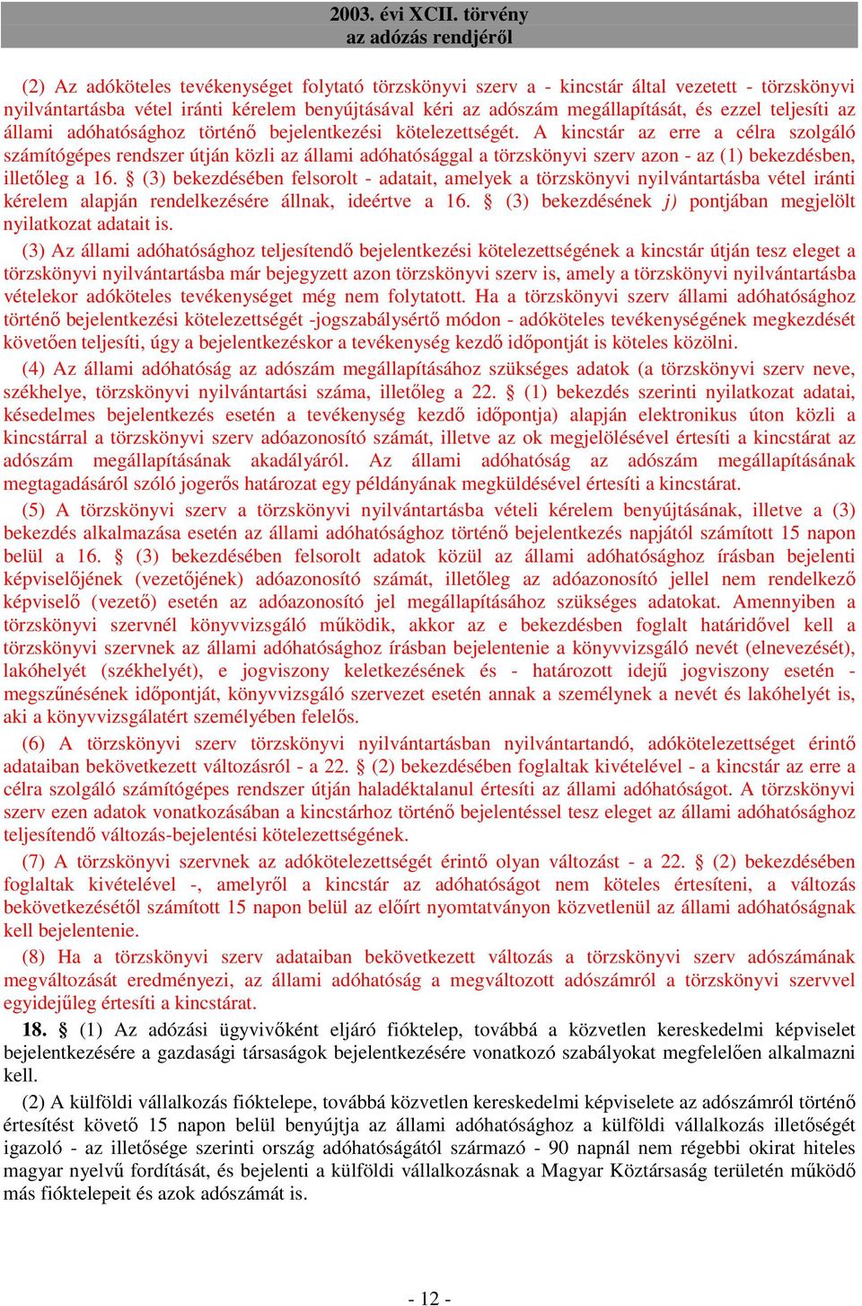 A kincstár az erre a célra szolgáló számítógépes rendszer útján közli az állami adóhatósággal a törzskönyvi szerv azon - az (1) bekezdésben, illetıleg a 16.