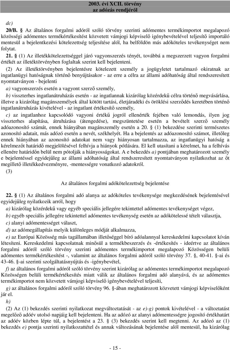 mentesül a bejelentkezési kötelezettség teljesítése alól, ha belföldön más adóköteles tevékenységet nem folytat. 21.