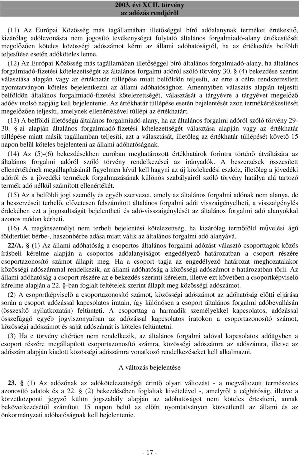 (12) Az Európai Közösség más tagállamában illetıséggel bíró általános forgalmiadó-alany, ha általános forgalmiadó-fizetési kötelezettségét az általános forgalmi adóról szóló törvény 30.