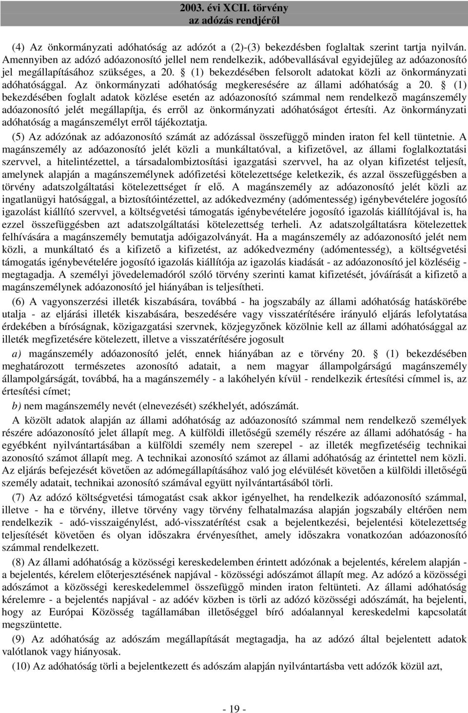 (1) bekezdésében felsorolt adatokat közli az önkormányzati adóhatósággal. Az önkormányzati adóhatóság megkeresésére az állami adóhatóság a 20.