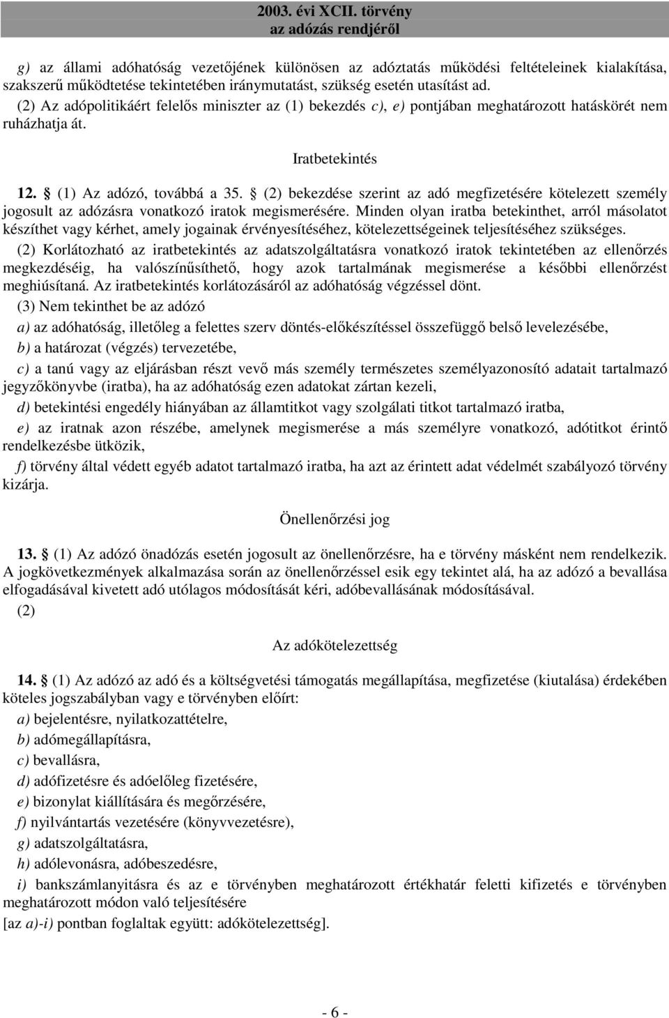 (2) bekezdése szerint az adó megfizetésére kötelezett személy jogosult az adózásra vonatkozó iratok megismerésére.