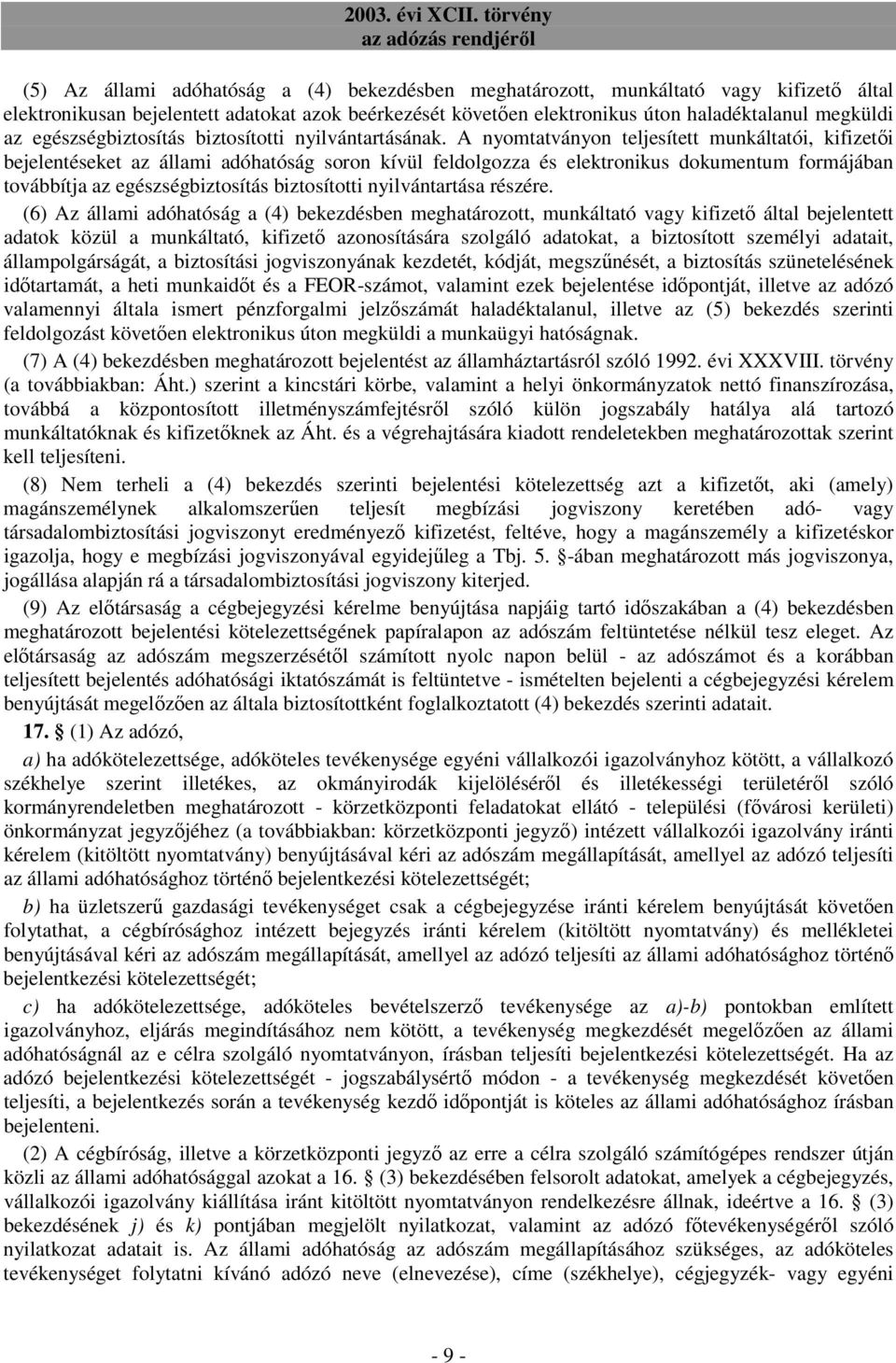 A nyomtatványon teljesített munkáltatói, kifizetıi bejelentéseket az állami adóhatóság soron kívül feldolgozza és elektronikus dokumentum formájában továbbítja az egészségbiztosítás biztosítotti