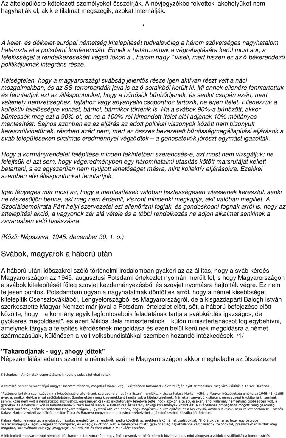 Ennek a határozatnak a végrehajtására kerül most sor; a felelősséget a rendelkezésekért végső fokon a három nagy viseli, mert hiszen ez az ő békerendező politikájuknak integráns része.