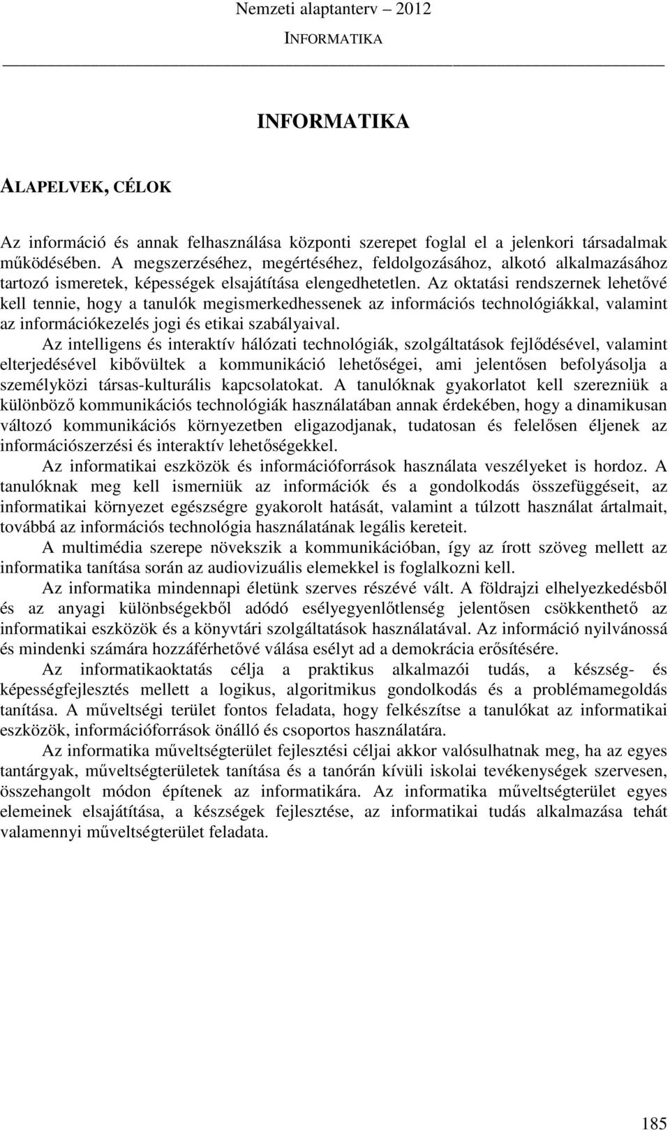 Az oktatási rendszernek lehetővé kell tennie, hogy a tanulók megismerkedhessenek az információs technológiákkal, valamint az információkezelés jogi és etikai szabályaival.