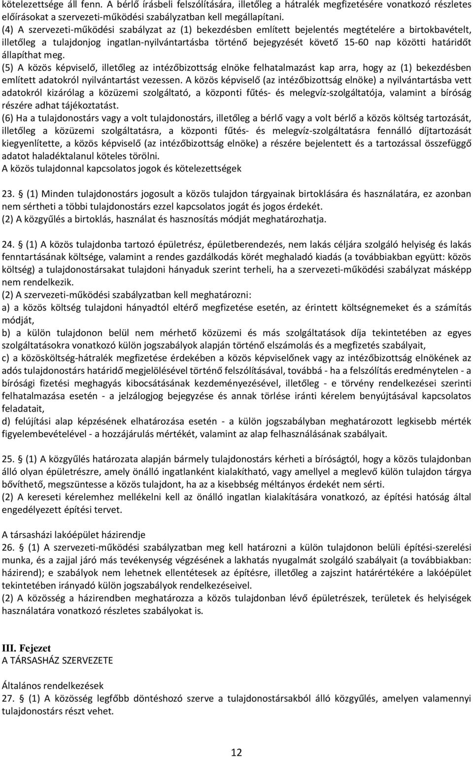 határidőt állapíthat meg. (5) A közös képviselő, illetőleg az intézőbizottság elnöke felhatalmazást kap arra, hogy az (1) bekezdésben említett adatokról nyilvántartást vezessen.