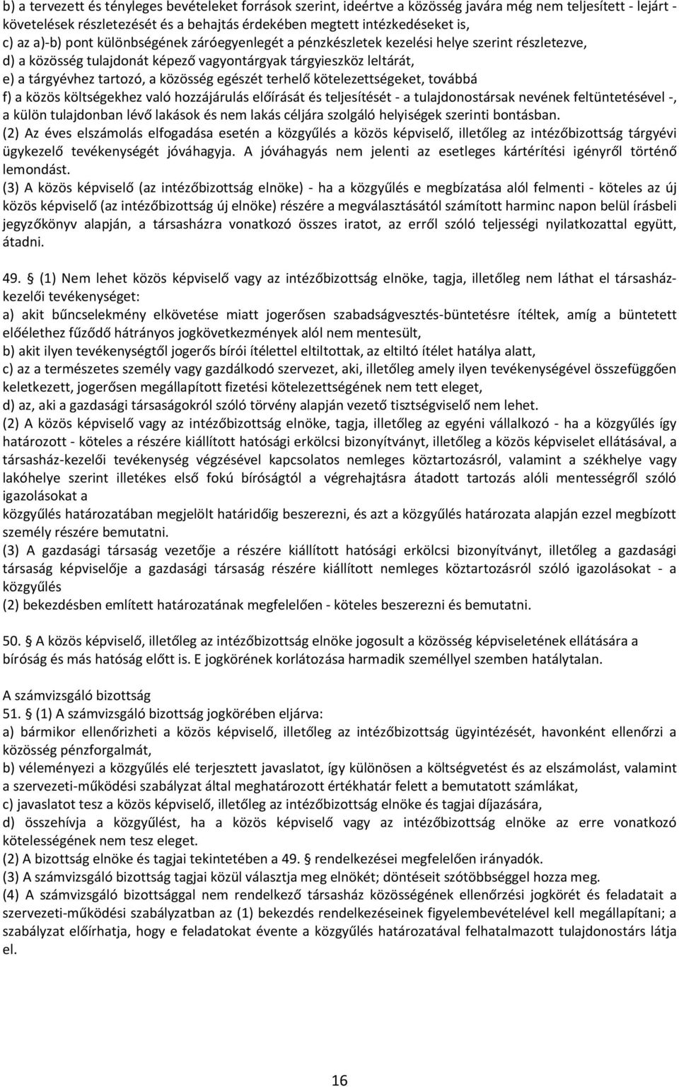 egészét terhelő kötelezettségeket, továbbá f) a közös költségekhez való hozzájárulás előírását és teljesítését - a tulajdonostársak nevének feltüntetésével -, a külön tulajdonban lévő lakások és nem