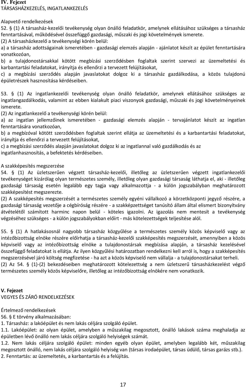 (2) A társasházkezelő a tevékenységi körén belül: a) a társasház adottságainak ismeretében - gazdasági elemzés alapján - ajánlatot készít az épület fenntartására vonatkozóan, b) a tulajdonostársakkal