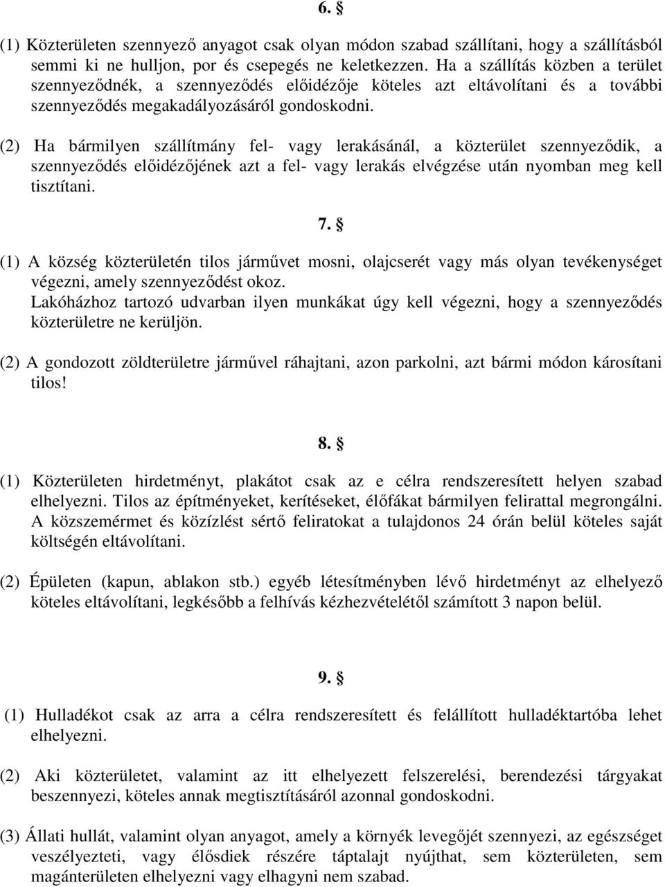 (2) Ha bármilyen szállítmány fel- vagy lerakásánál, a közterület szennyezıdik, a szennyezıdés elıidézıjének azt a fel- vagy lerakás elvégzése után nyomban meg kell tisztítani. 7.