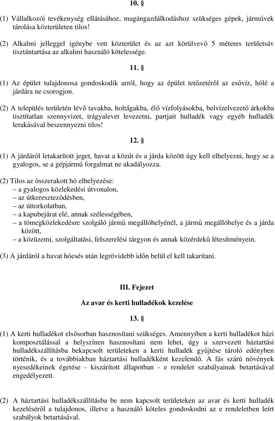 (1) Az épület tulajdonosa gondoskodik arról, hogy az épület tetızetérıl az esıvíz, hólé a járdára ne csorogjon.