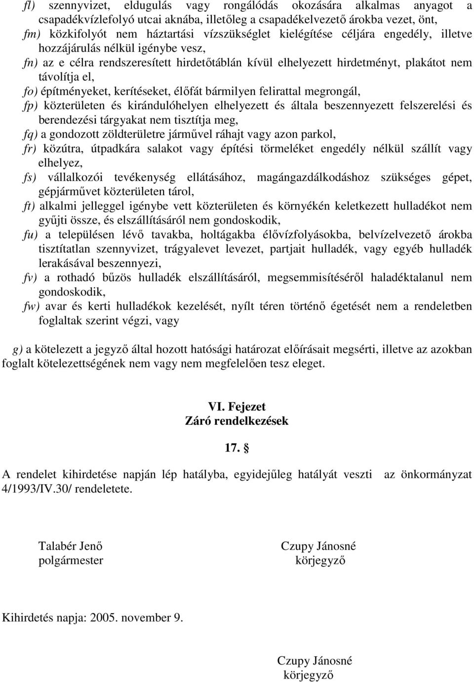 kerítéseket, élıfát bármilyen felirattal megrongál, fp) közterületen és kirándulóhelyen elhelyezett és általa beszennyezett felszerelési és berendezési tárgyakat nem tisztítja meg, fq) a gondozott