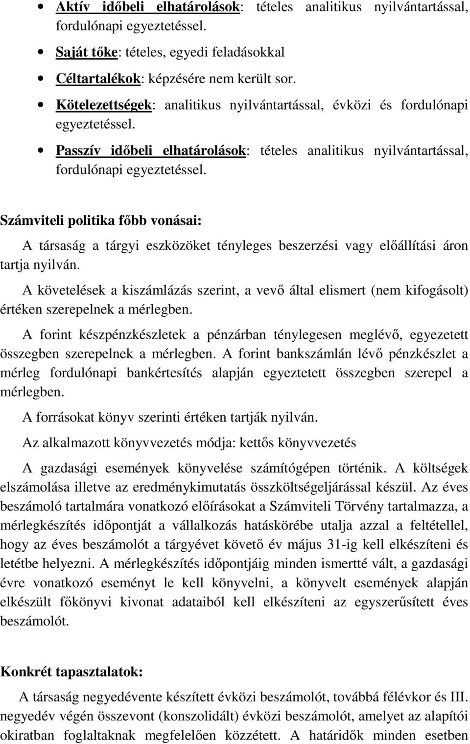 Számviteli politika főbb vonásai: A társaság a tárgyi eszközöket tényleges beszerzési vagy előállítási áron tartja nyilván.