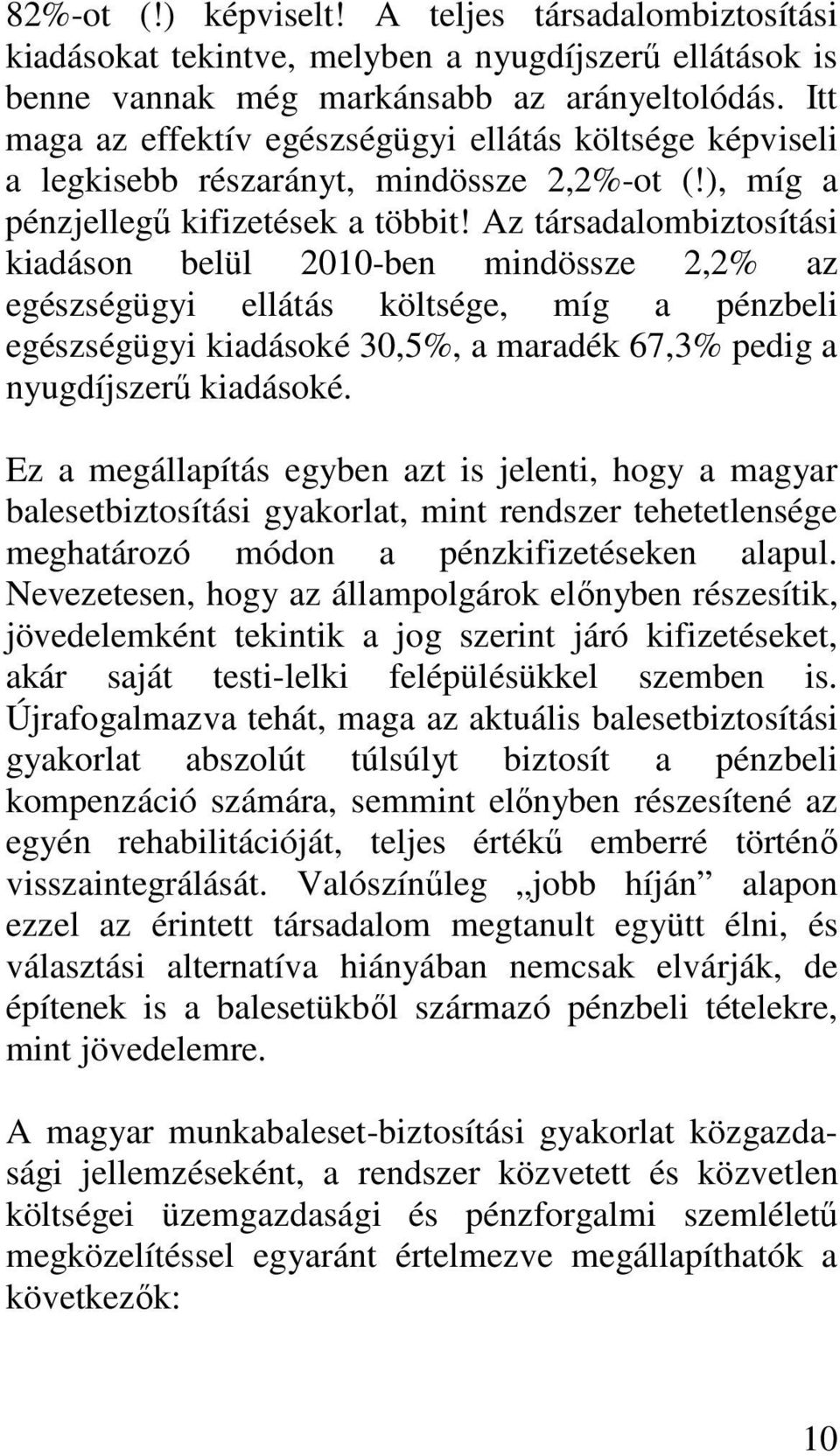 Az társadalombiztosítási kiadáson belül 2010-ben mindössze 2,2% az egészségügyi ellátás költsége, míg a pénzbeli egészségügyi kiadásoké 30,5%, a maradék 67,3% pedig a nyugdíjszerű kiadásoké.