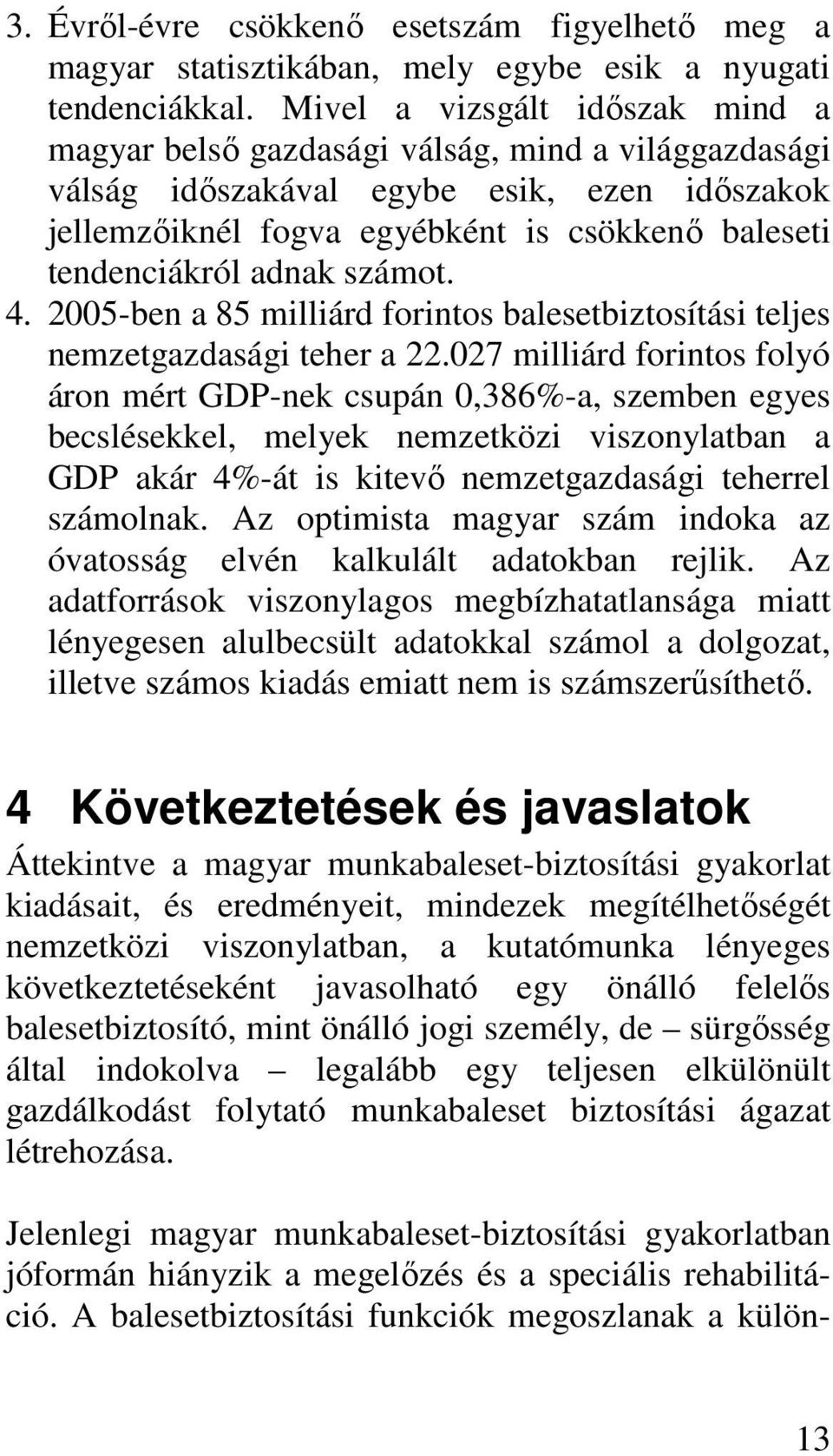 adnak számot. 4. 2005-ben a 85 milliárd forintos balesetbiztosítási teljes nemzetgazdasági teher a 22.