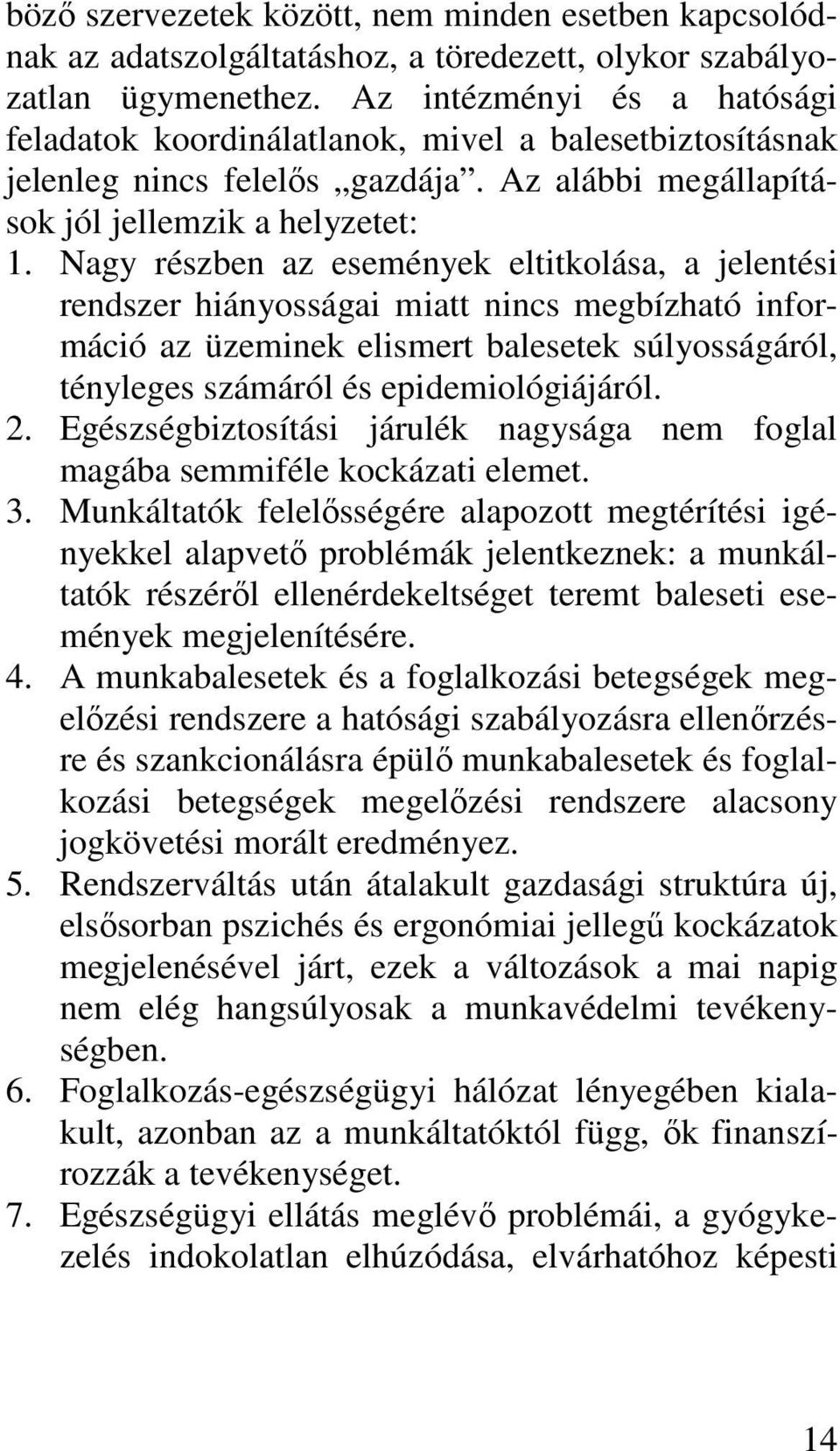 Nagy részben az események eltitkolása, a jelentési rendszer hiányosságai miatt nincs megbízható információ az üzeminek elismert balesetek súlyosságáról, tényleges számáról és epidemiológiájáról. 2.