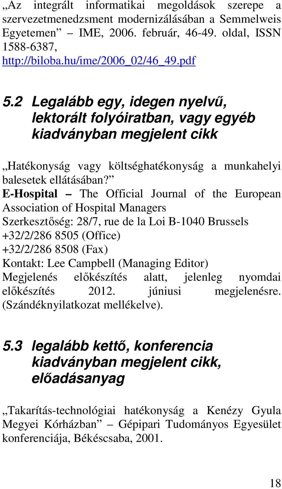 E-Hospital The Official Journal of the European Association of Hospital Managers Szerkesztőség: 28/7, rue de la Loi B-1040 Brussels +32/2/286 8505 (Office) +32/2/286 8508 (Fax) Kontakt: Lee Campbell