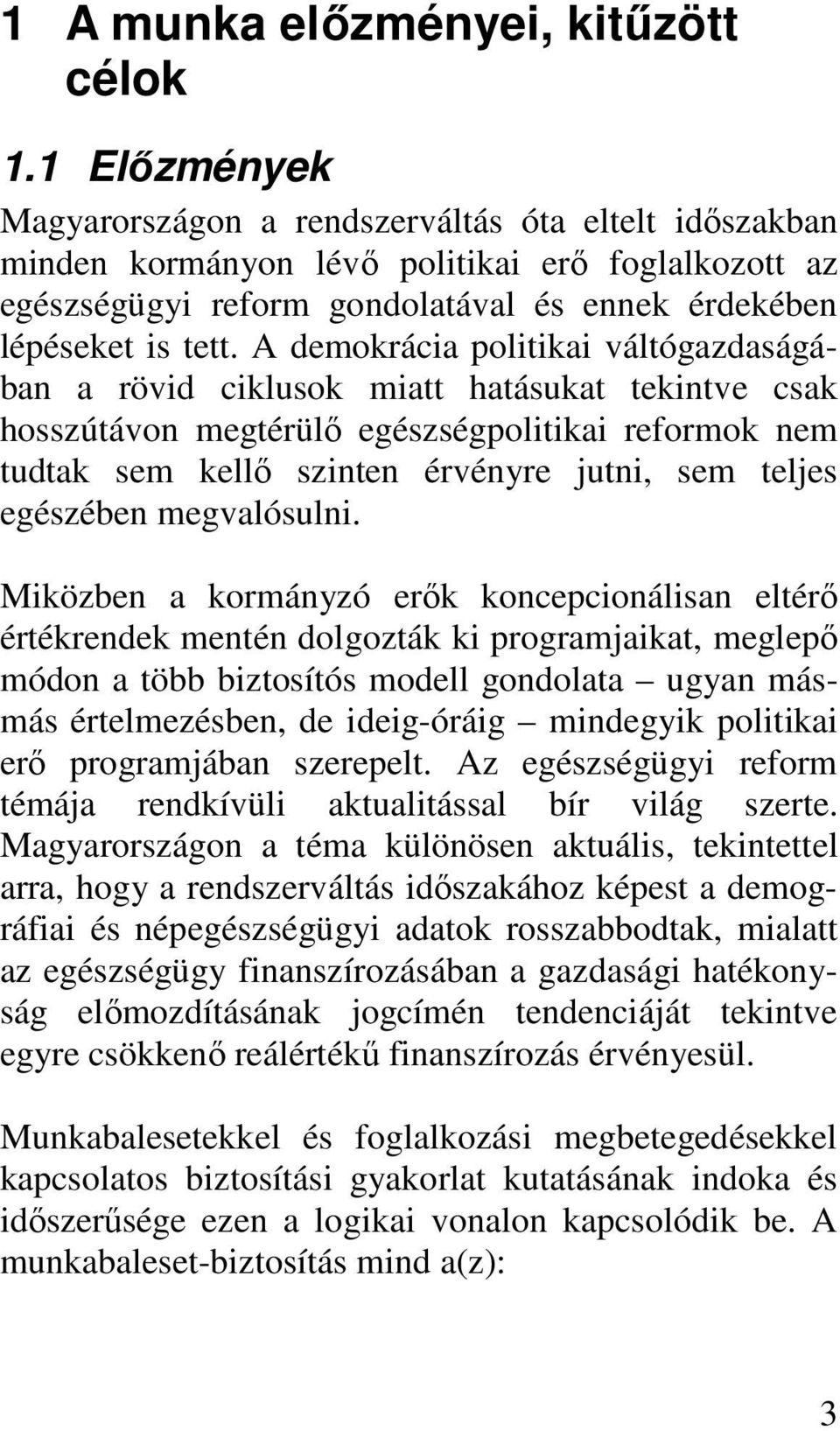 A demokrácia politikai váltógazdaságában a rövid ciklusok miatt hatásukat tekintve csak hosszútávon megtérülő egészségpolitikai reformok nem tudtak sem kellő szinten érvényre jutni, sem teljes