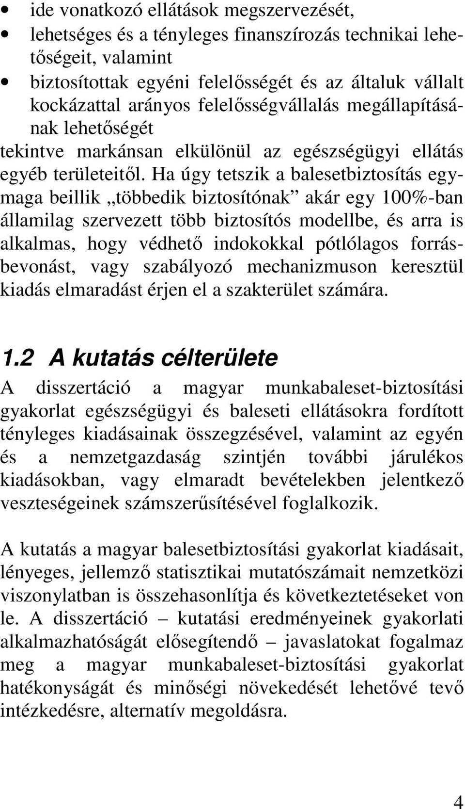 Ha úgy tetszik a balesetbiztosítás egymaga beillik többedik biztosítónak akár egy 100%-ban államilag szervezett több biztosítós modellbe, és arra is alkalmas, hogy védhető indokokkal pótlólagos