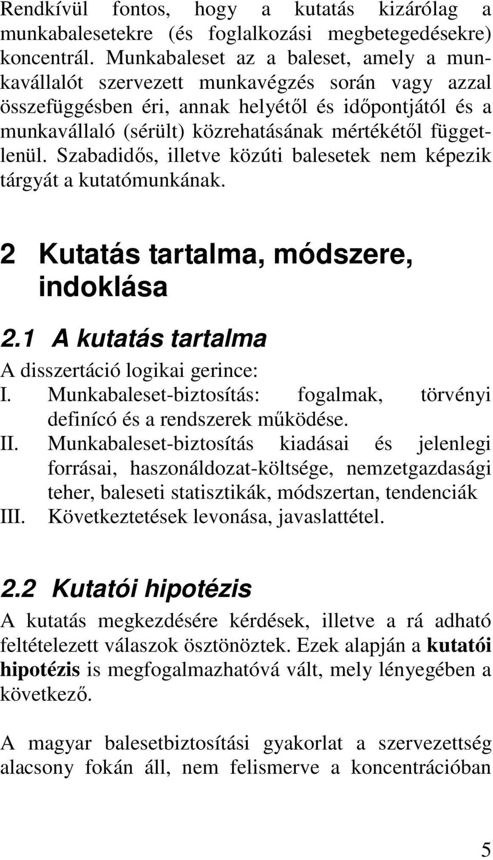 függetlenül. Szabadidős, illetve közúti balesetek nem képezik tárgyát a kutatómunkának. 2 Kutatás tartalma, módszere, indoklása 2.1 A kutatás tartalma A disszertáció logikai gerince: I.