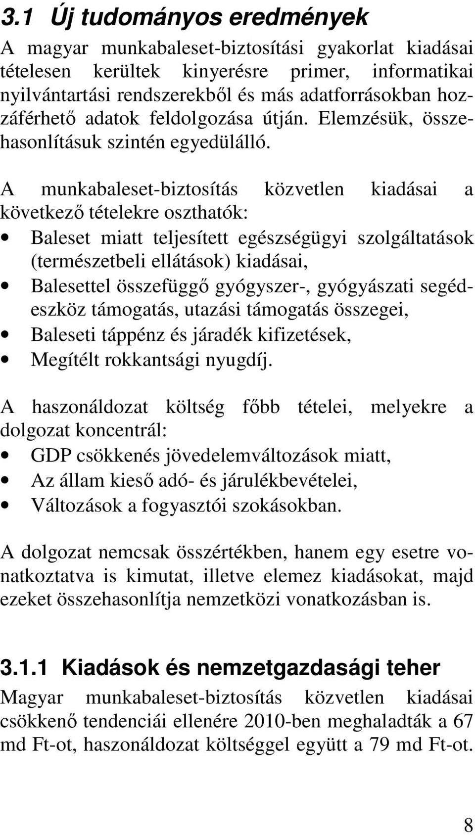 A munkabaleset-biztosítás közvetlen kiadásai a következő tételekre oszthatók: Baleset miatt teljesített egészségügyi szolgáltatások (természetbeli ellátások) kiadásai, Balesettel összefüggő