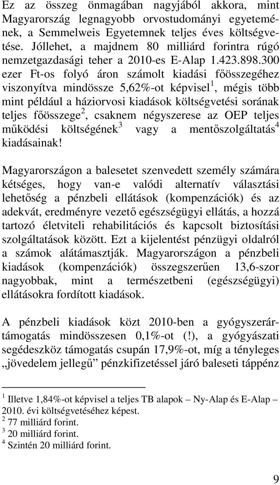 300 ezer Ft-os folyó áron számolt kiadási főösszegéhez viszonyítva mindössze 5,62%-ot képvisel 1, mégis több mint például a háziorvosi kiadások költségvetési sorának teljes főösszege 2, csaknem