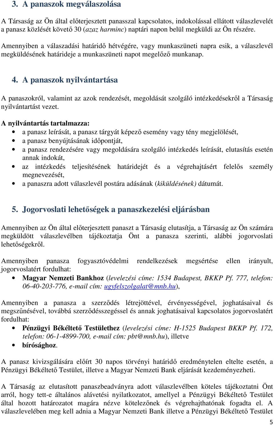 A panaszok nyilvántartása A panaszokról, valamint az azok rendezését, megoldását szolgáló intézkedésekről a Társaság nyilvántartást vezet.